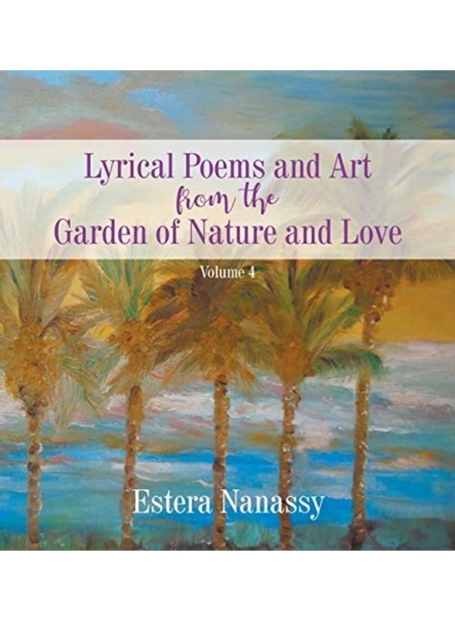 Lyrical Poems And Art From The Garden Of Nature And Love Volume 4 hardcover english