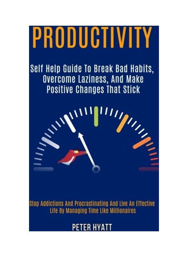 Productivity: Self Help Guide To Break Bad Habits, Overcome Laziness, And Make Positive Changes That Stick (Stop Addictions And Proc paperback english 