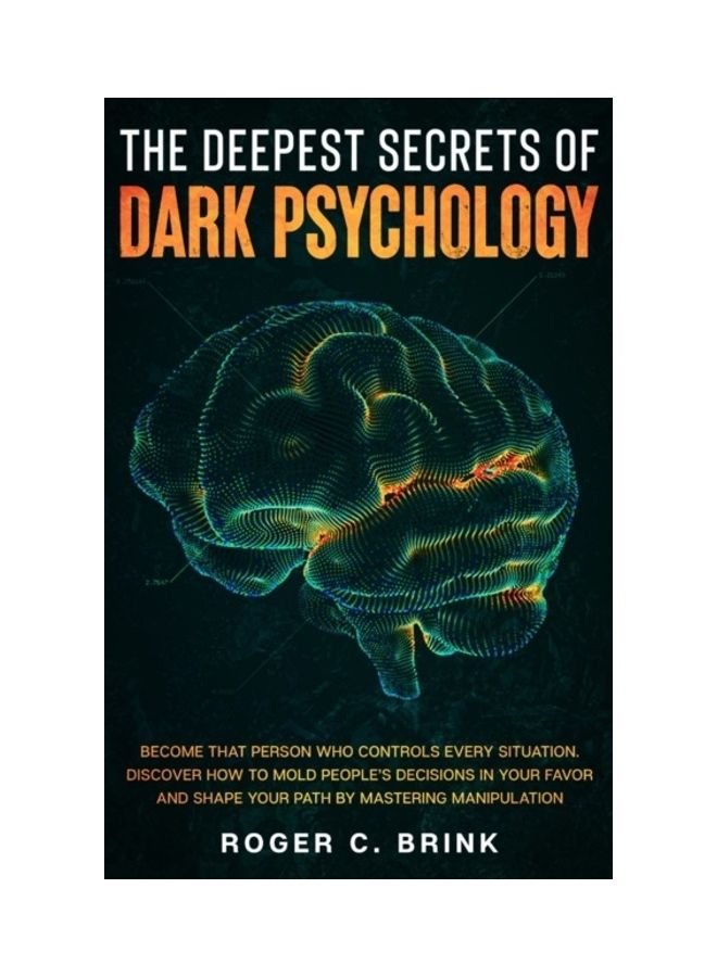 The Deepest Secrets Of Dark Psychology: Become That Person Who Controls Every Situation. Discover How To Mold People's Decisions In Your Favor And Sha hardcover english