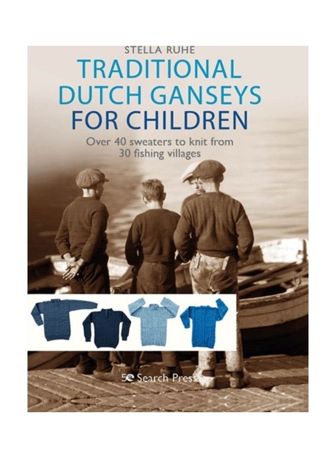Traditional Dutch Ganseys For Children: Over 40 Sweaters To Knit From 30 Fishing Villages Hardcover English by Stella Ruhe - 43983 