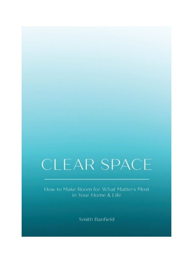Clear Space: How To Make Room For What Matters Most In Your Home And Life paperback english 
