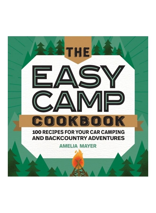 The Easy Camp Cookbook: 100 Recipes For Your Car Camping And Backcountry Adventures paperback english