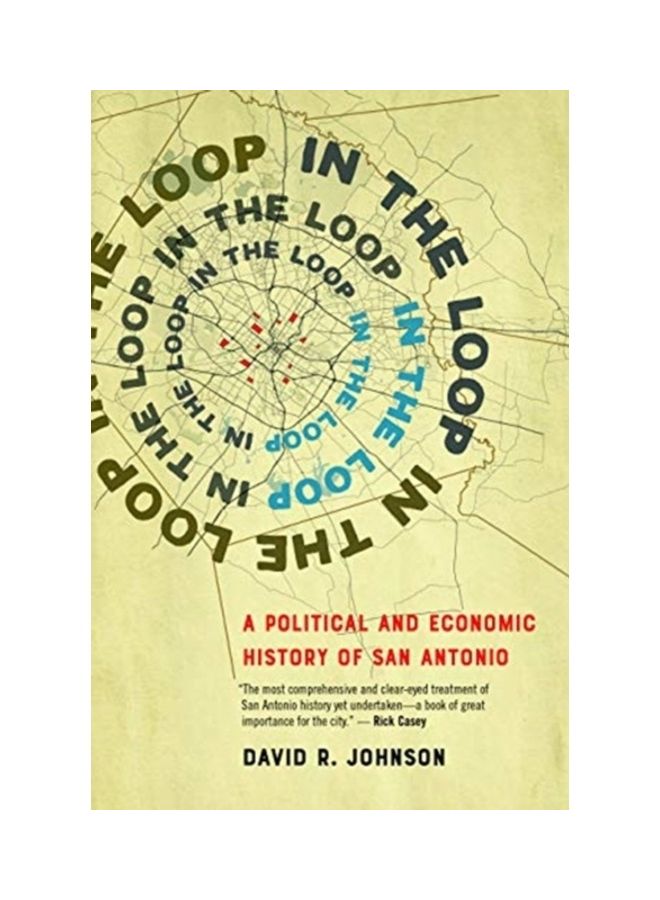 In The Loop: A Political And Economic History Of San Antonio Hardcover English by David R. Johnson 
