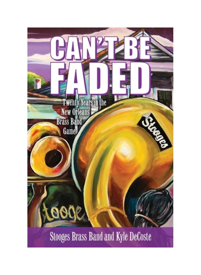 Can't Be Faded: Twenty Years In The New Orleans Brass Band Game paperback english 
