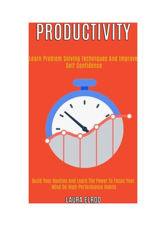 Productivity: Learn Problem Solving Techniques And Improve Self Confidence (Build Your Routine And Learn The Power To Focus Your Min Paperback English by Laura Elrod