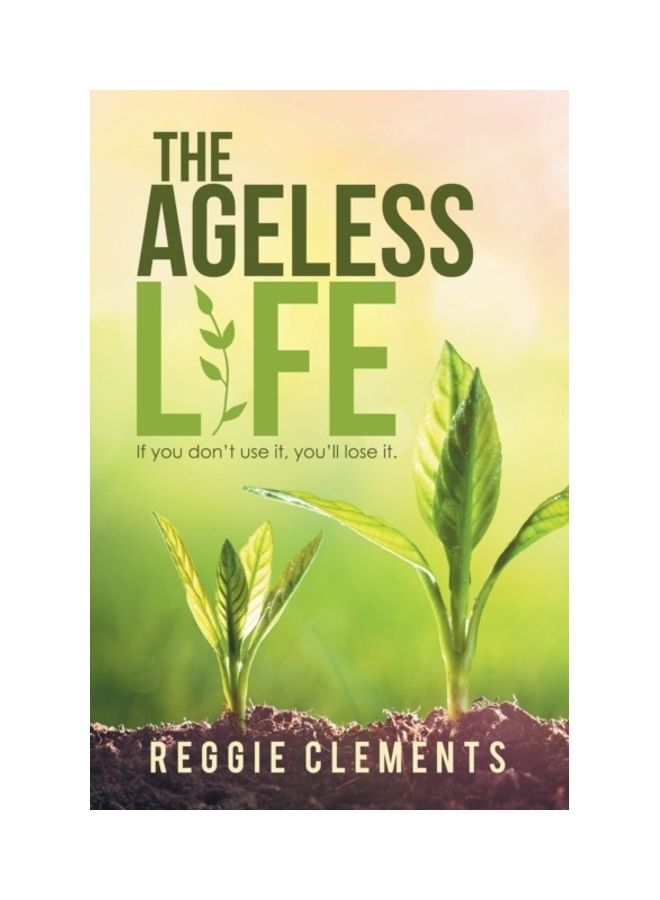 The Ageless Life: If You Don't Use It, You'll Lose It. paperback english