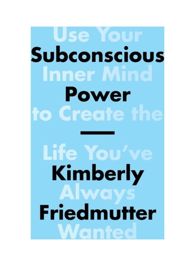Subconscious Power: Use Your Inner Mind To Create The Life You've Always Wanted Paperback English by Kimberly Friedmutter