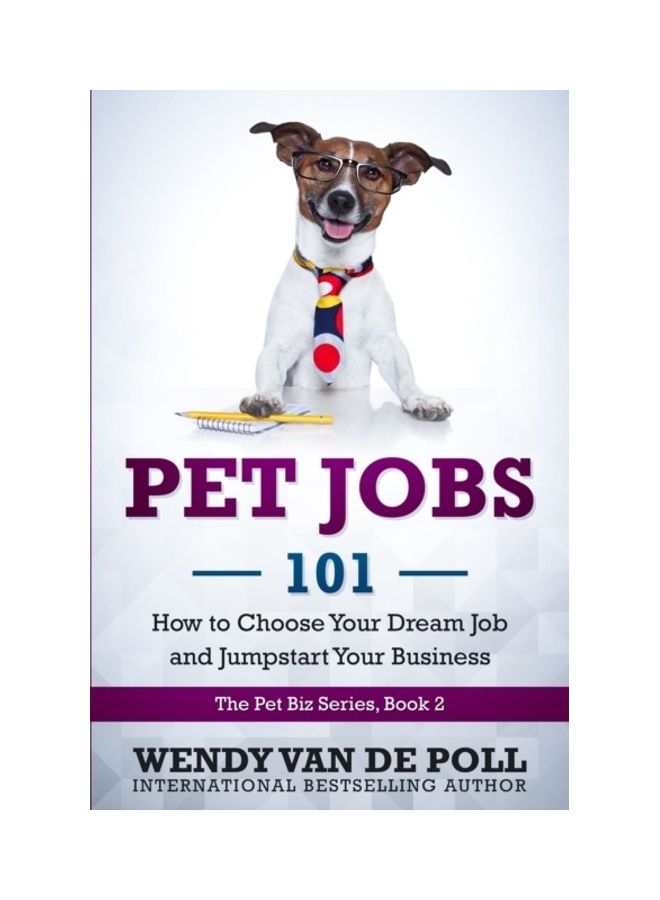 Pet Jobs 101: How To Choose Your Dream Job And Jumpstart Your Business paperback english