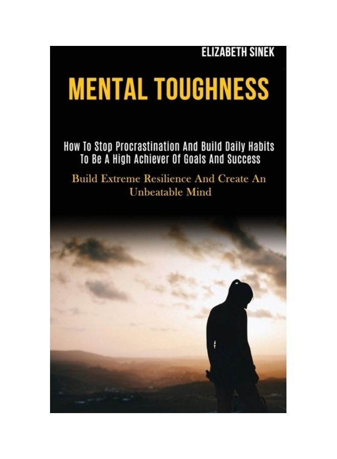 Mental Toughness: How To Stop Procrastination And Build Daily Habits To Be A High Achiever Of Goals And Success (Build Extreme Resilienc paperback english