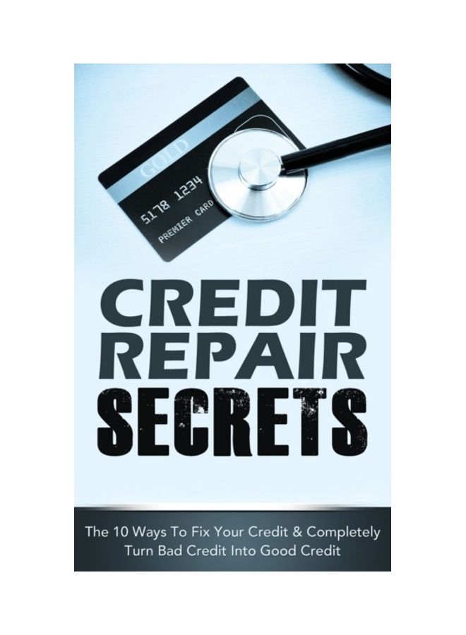 Credit Repair Secrets: The 10 Ways To Fix Your Credit & Completely Turn Bad Credit Into Good Credit paperback english