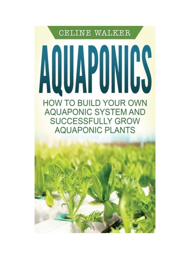 Aquaponics: How To Build Your Own Aquaponic System And Successfully Grow Aquaponic Plants hardcover english