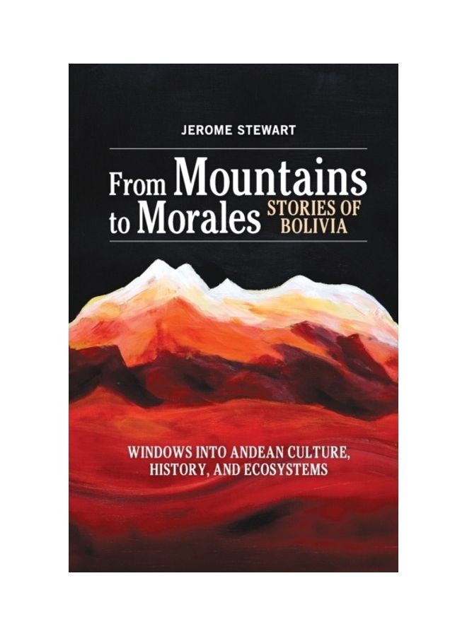 From Mountains To Morales, Stories Of Bolivia: Windows Into Andean Culture, History, And Ecosystems paperback english