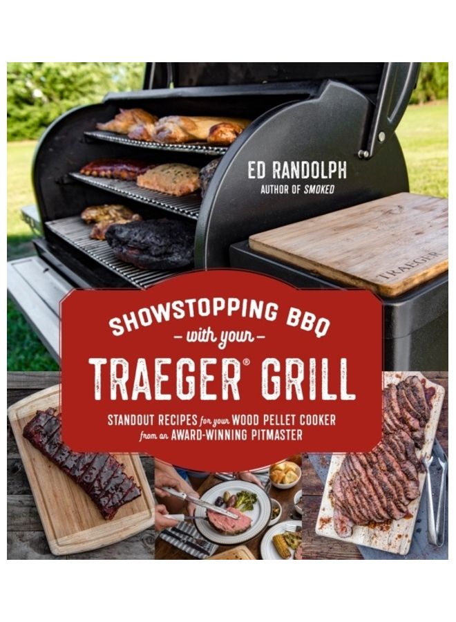 Showstopping Bbq With Your Traeger Grill: Standout Recipes For Your Wood Pellet Cooker From An Award-Winning Pitmaster Paperback English by Ed Randolph - 43928