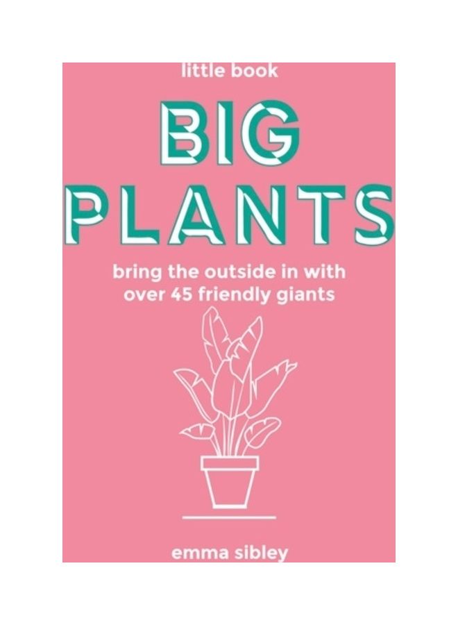 Little Book, Big Plants: Bring The Outside In With 45 Friendly Giants Hardcover English by Emma Sibley