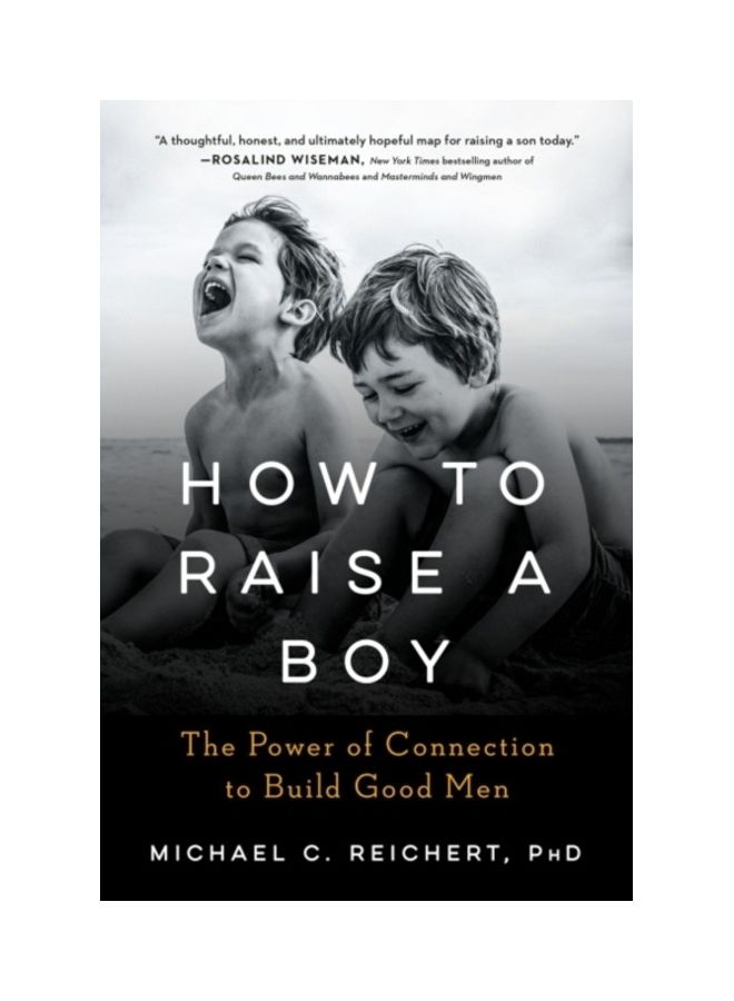 How To Raise A Boy: The Power Of Connection To Build Good Men Paperback English by Michael C. Reichert - 44033 