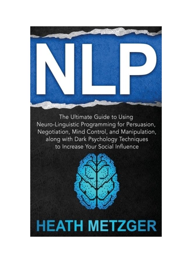 Nlp: الدليل النهائي لاستخدام البرمجة اللغوية العصبية للإقناع، والتفاوض، والتحكم في العقل، والتلاعب