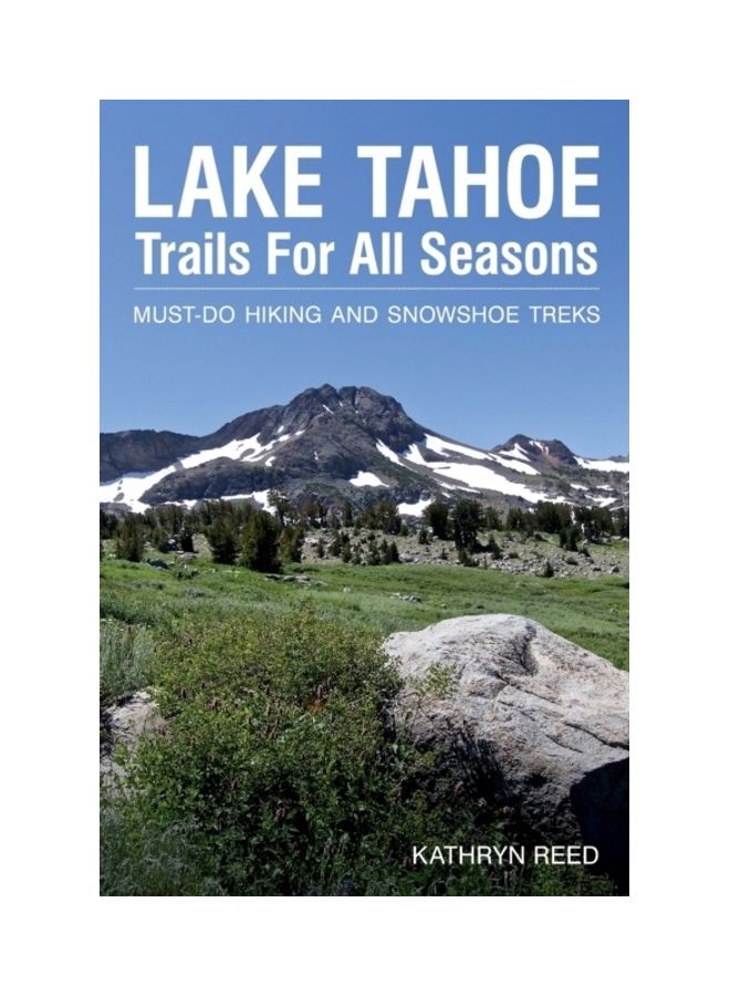 Lake Tahoe Trails For All Seasons: Must-do Hiking And Snowshoe Treks paperback english