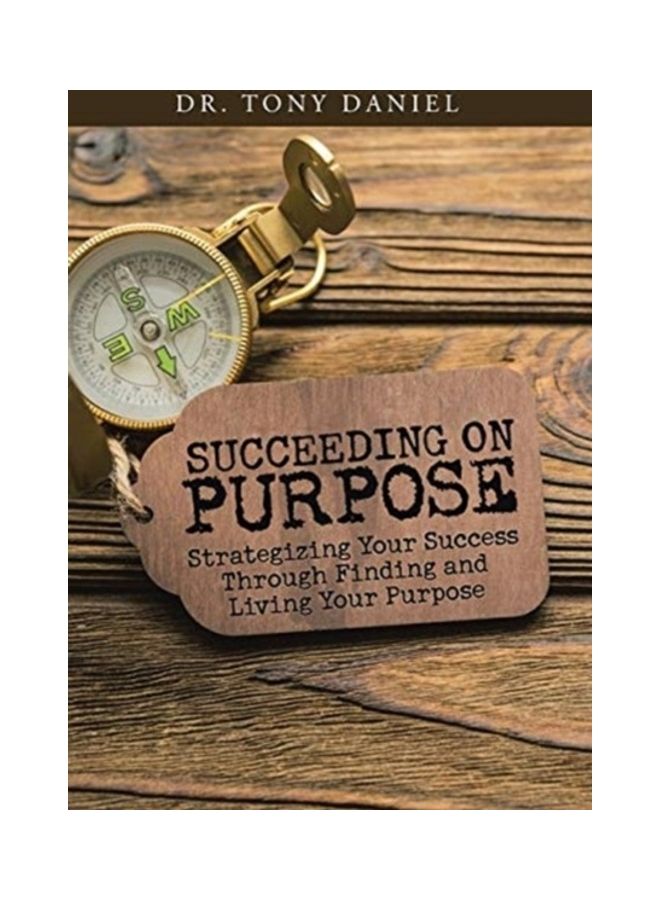 Succeeding On Purpose: Strategizing Your Success Through Finding And Living Your Purpose hardcover english