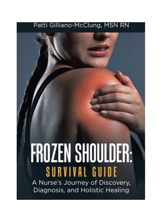 Frozen Shoulder: Survival Guide: A Nurse's Journey of Discovery, Diagnosis, and Holistic Healing paperback english