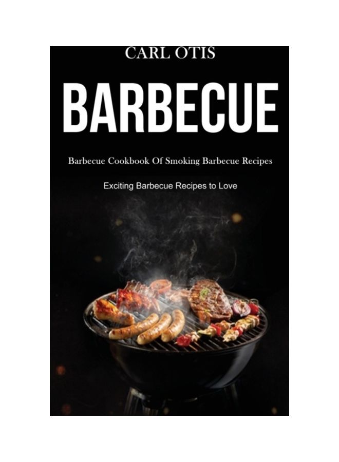 Barbecue: Barbecue Cookbook Of Smoking Barbecue Recipes (Exciting Barbecue Recipes To Love) paperback english