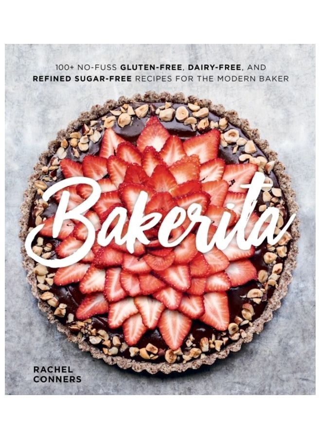 Bakerita: 100 Plus No-Fuss Gluten-Free, Dairy-Free, And Refined Sugar-Free Recipes For The Modern Baker hardcover english 
