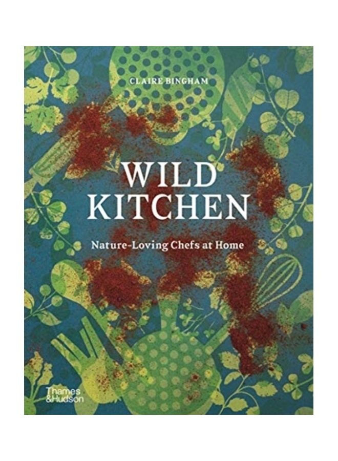 Wild Kitchen: Nature-Loving Chefs At Home hardcover english