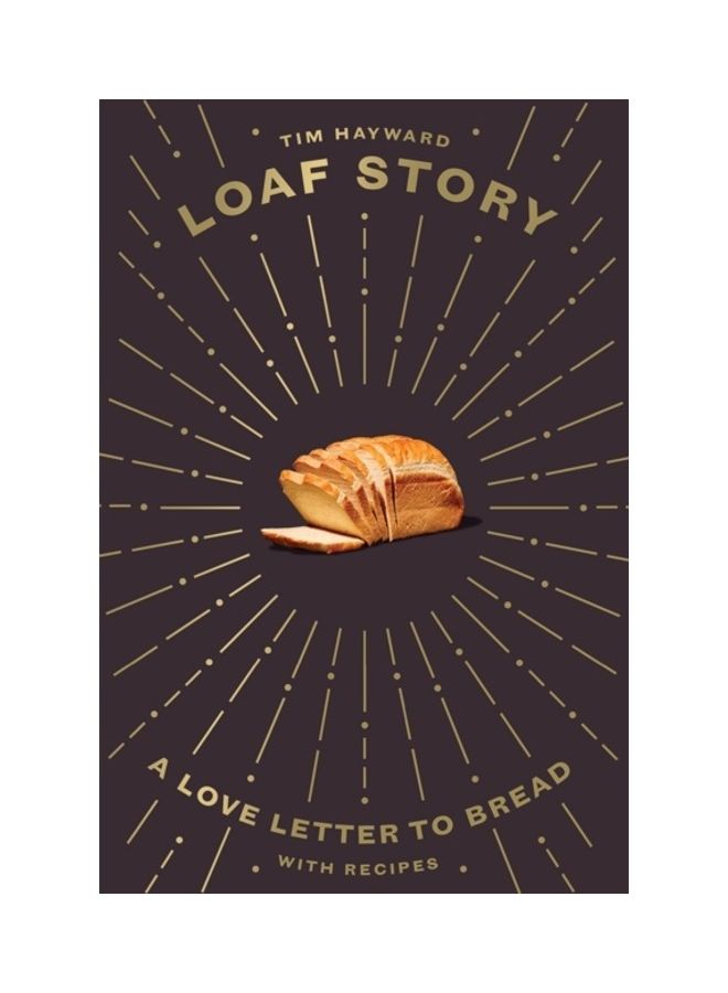 Loaf Story: A Love-Letter To Bread, With Recipes Hardcover English by Tim Hayward - 44091