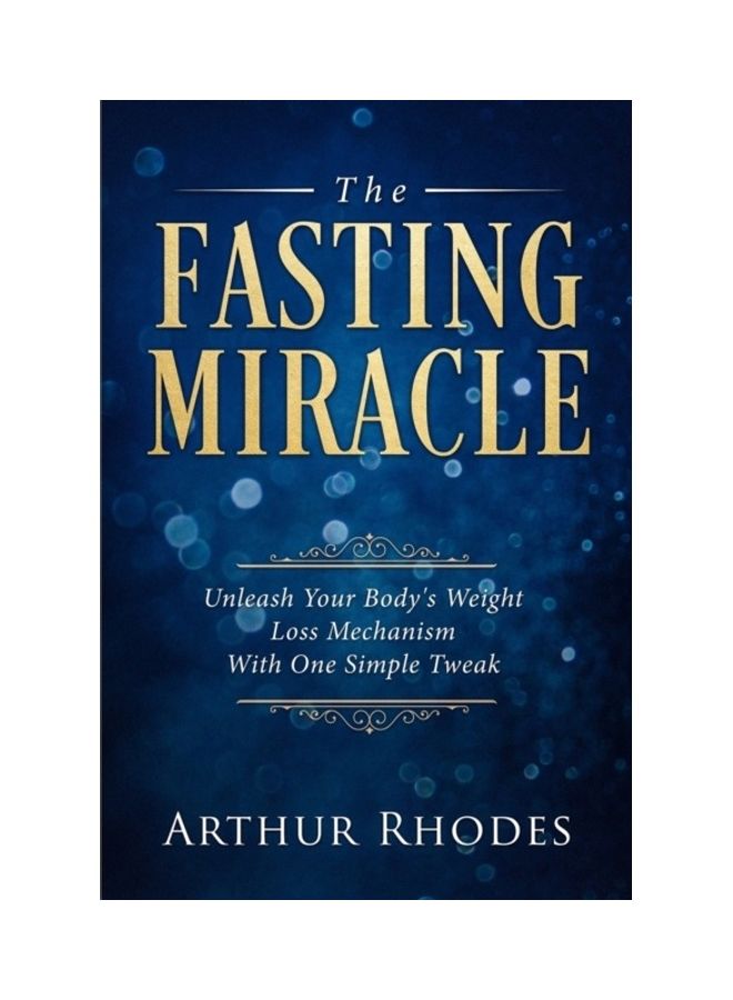 The Fasting Miracle: Unleash Your Body's Weight Loss Mechanism With One Simple Tweak Paperback English by Arthur Rhodes 
