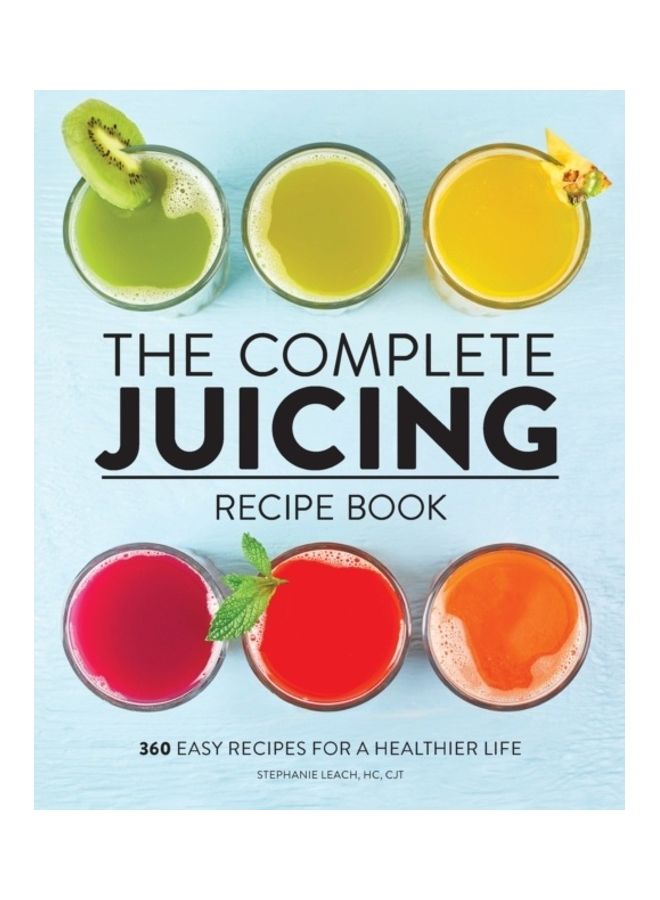 The Complete Juicing Recipe Book: 360 Easy Recipes For A Healthier Life paperback english