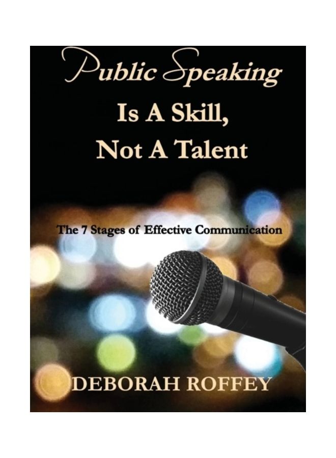 Public Speaking Is A Skill, Not A Talent: The 7 Stages Of Effective Communication paperback english