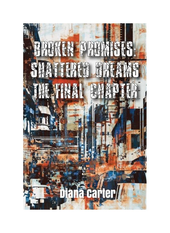 Broken Promises: Shattered Dreams The Final Chapter paperback english