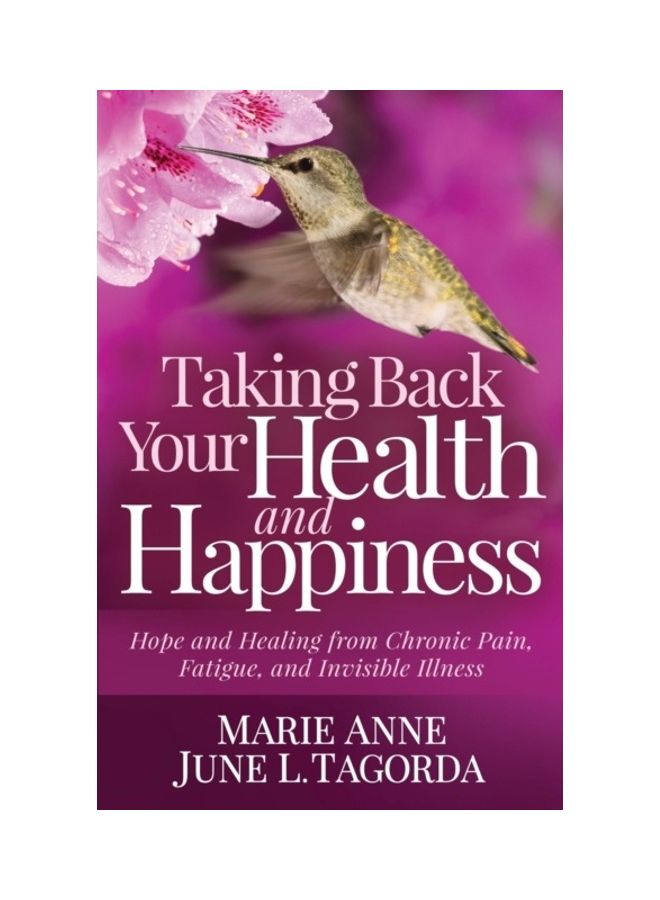 Taking Back Your Health And Happiness: Hope And Healing From Chronic Pain, Fatigue, And Invisible Illness Paperback English by Marie Anne