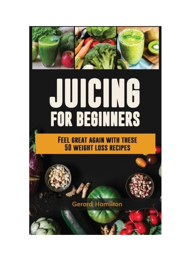 Juicing For Beginners: Feel Great Again With These 50 Weight Loss Juice Recipes hardcover english