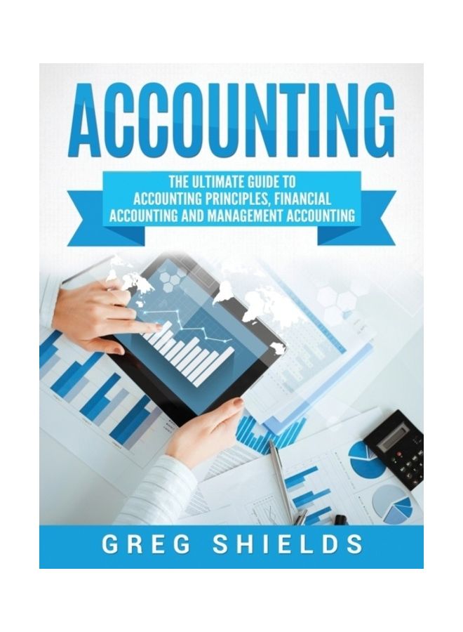 Accounting: The Ultimate Guide To Accounting Principles, Financial Accounting And Management Accounting Hardcover English by Greg Shields 