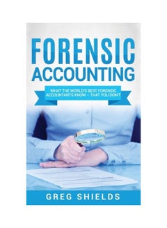 Forensic Accounting: What The World's Best Forensic Accountants Know - That You Don't Hardcover English by Greg Shields