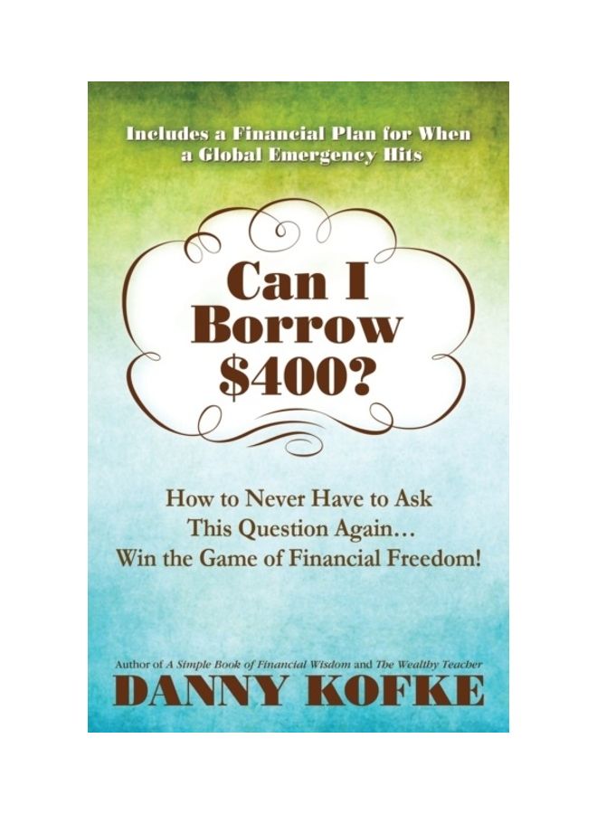 Can I Borrow $400: How To Never Have To Ask This Question Again...Win The Game Of Financial Freedom! paperback english 