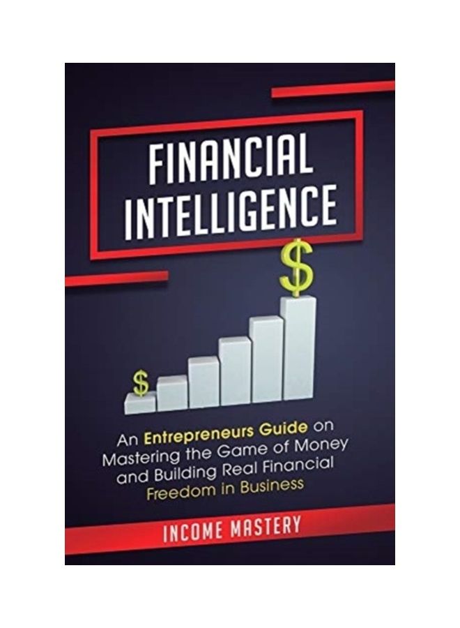 Financial Intelligence: An Entrepreneurs Guide On Mastering The Game Of Money And Building Real Financial Freedom In Business hardcover english 