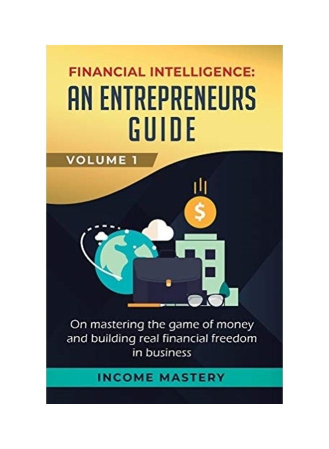 Financial Intelligence: An Entrepreneurs Guide On Mastering The Game Of Money And Building Real Financial Freedom In Business, Volume 1 hardcover english 