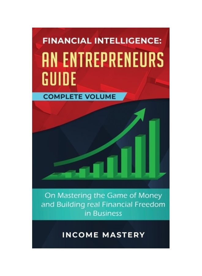 Financial Intelligence: An Entrepreneurs Guide On Mastering The Game Of Money And Building Real Financial Freedom In Business paperback english 