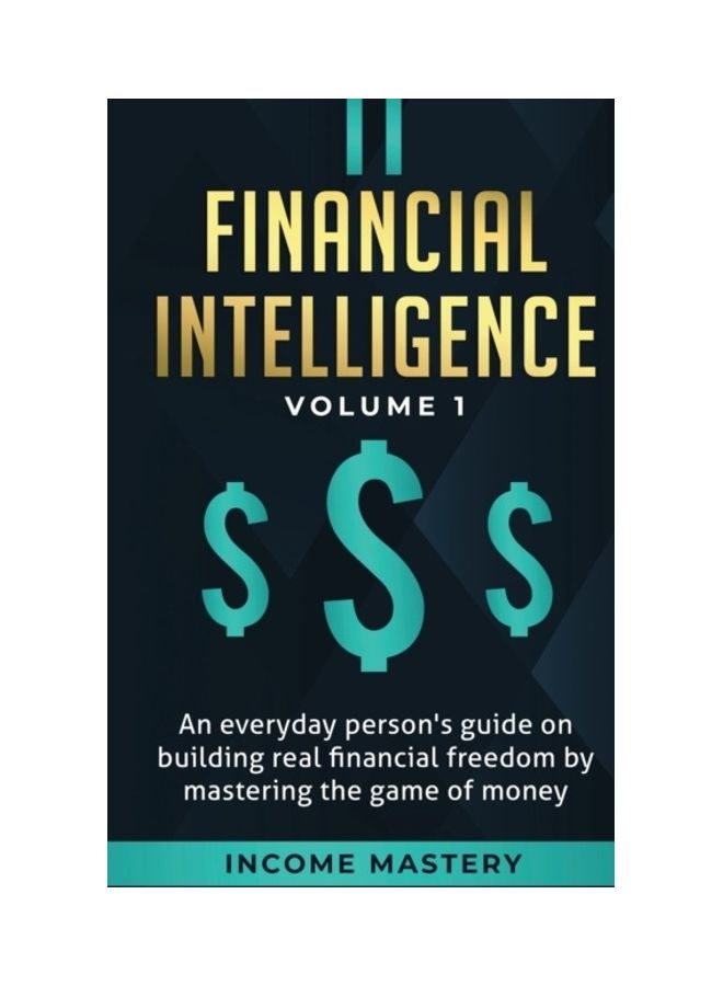 Financial Intelligence: An Everyday Person's Guide On Building Real Financial Freedom By Mastering The Game Of Money, Volume 1 paperback english 