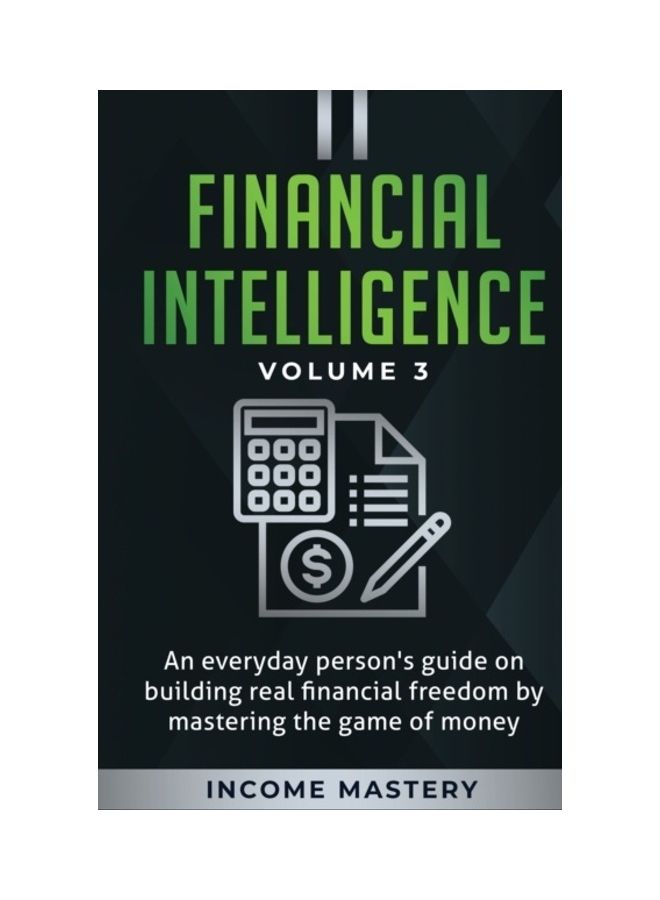 Financial Intelligence: An Everyday Person's Guide On Building Real Financial Freedom By Mastering The Game Of Money, Volume 3 paperback english 