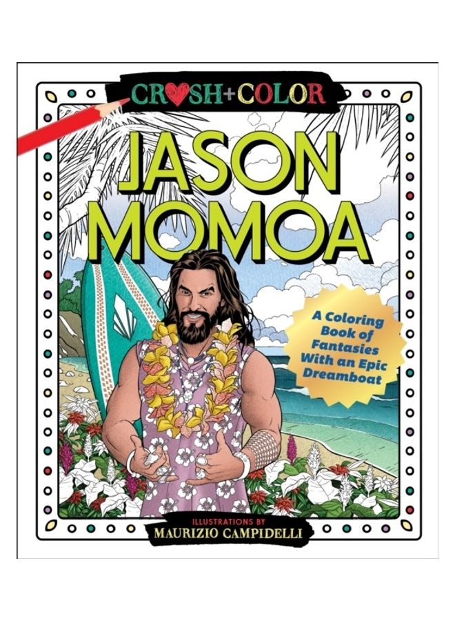 Crush And Color: Jason Momoa: A Coloring Book Of Fantasies With An Epic Dreamboat Paperback English by Maurizio Campidelli - 43837