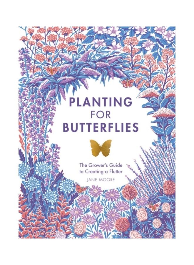 Planting For Butterflies: The Grower's Guide To Creating A Flutter hardcover english