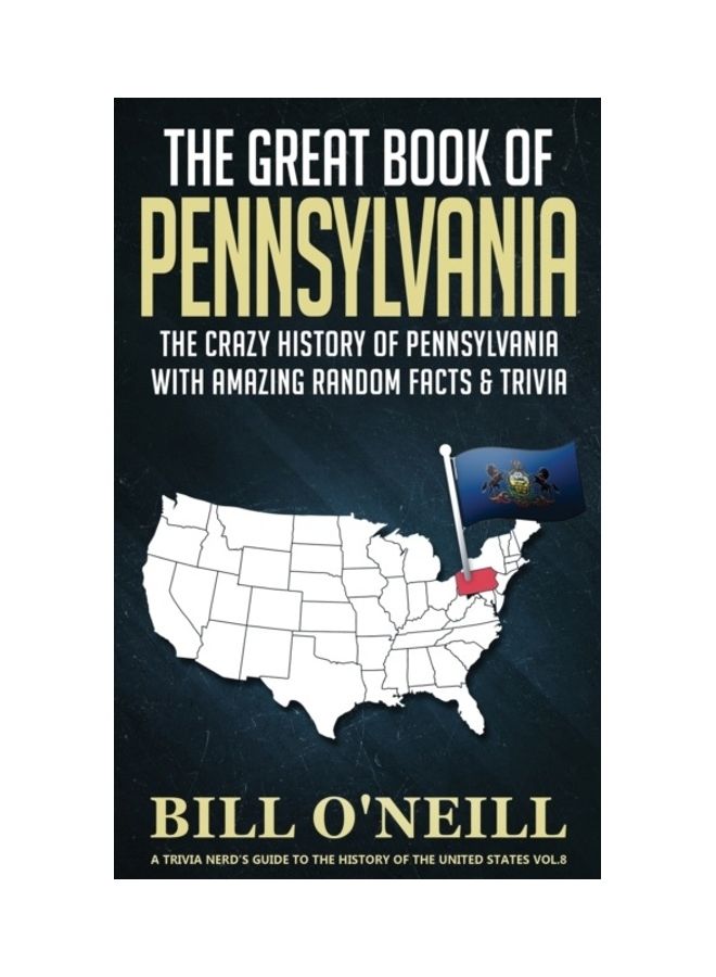 The Great Book Of Pennsylvania: The Crazy History Of Pennsylvania With Amazing Random Facts And Trivia Paperback English by Bill O'Neill