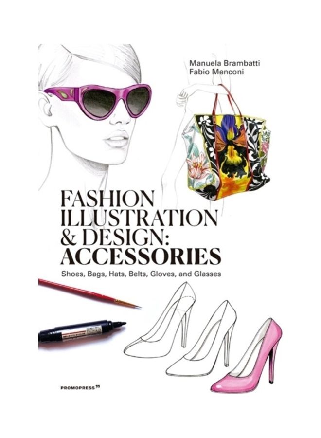 Fashion Illustration And Design: Accessories: Shoes, Bags, Hats, Belts, Gloves, And Glasses Paperback English by Manuela Brambatti - 44047 