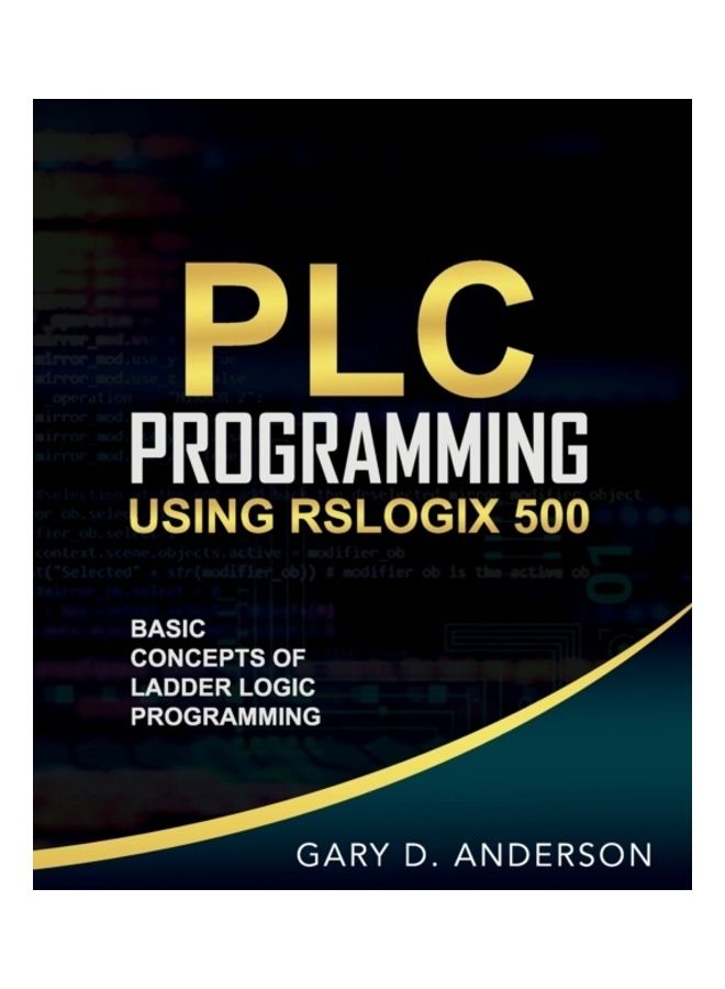PLC Programming Using Rslogix 500: Basic Concepts Of Ladder Logic Programming Paperback English by Gary Anderson 
