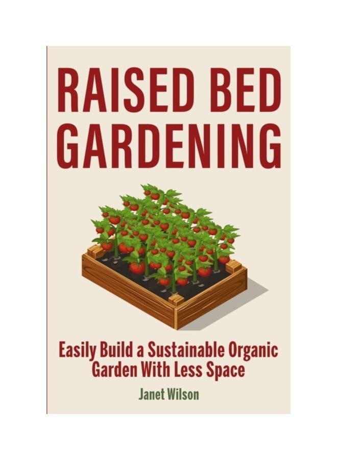 Raised Bed Gardening: Easily Build A Sustainable Organic Garden With Less Space paperback english