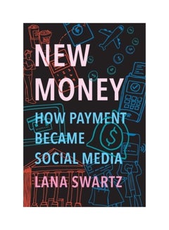 New Money: How Payment Became Social Media Hardcover English by Lana Swartz - 44040