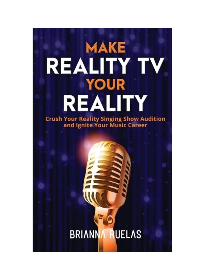 Make Reality TV Your Reality: Crush Your Reality Singing Show Audition and Ignite Your Music Career paperback english