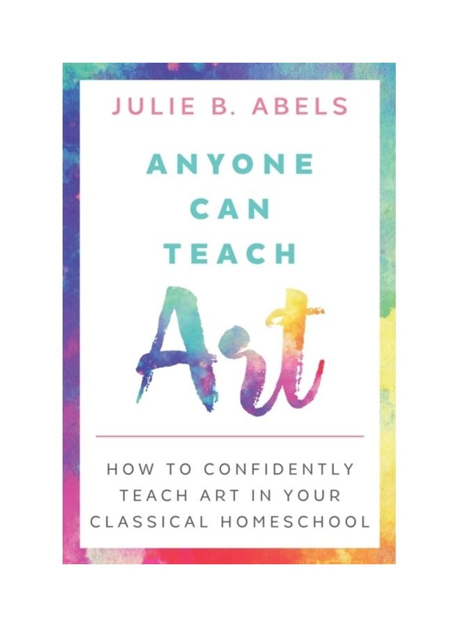 Anyone Can Teach Art: How to Confidently Teach Art in Your Classical Homeschool paperback english 